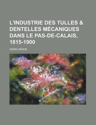 Book cover for L'Industrie Des Tulles & Dentelles Mecaniques Dans Le Pas-de-Calais, 1815-1900