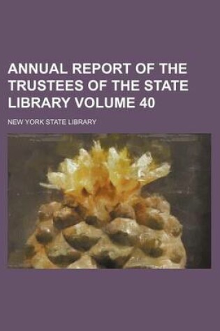 Cover of Annual Report of the Trustees of the State Library Volume 40