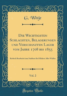 Book cover for Die Wichtigsten Schlachten, Belagerungen Und Verschanzten Lager Vom Jahre 1708 Bis 1855, Vol. 2