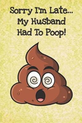 Book cover for Sorry Im Late My Husband Had To Poop