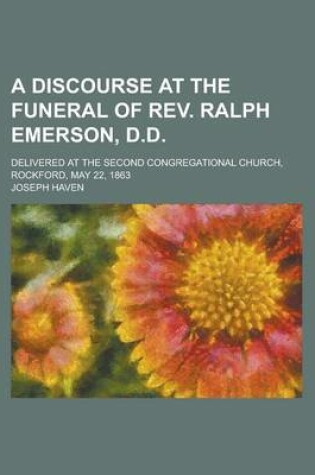 Cover of A Discourse at the Funeral of REV. Ralph Emerson, D.D; Delivered at the Second Congregational Church, Rockford, May 22, 1863