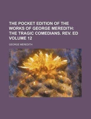 Book cover for The Pocket Edition of the Works of George Meredith Volume 12; The Tragic Comedians. REV. Ed