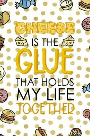 Cover of Cheese Is The Glue That Holds My Life Together.