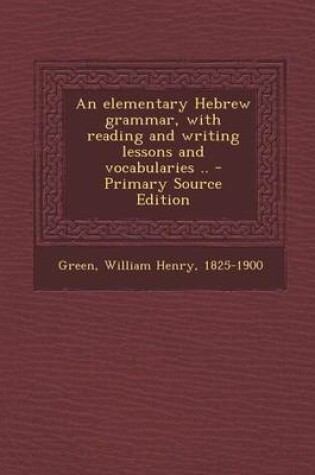 Cover of An Elementary Hebrew Grammar, with Reading and Writing Lessons and Vocabularies .. - Primary Source Edition