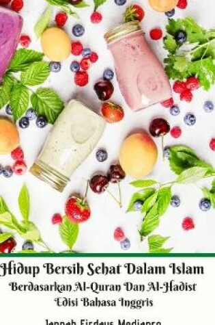 Cover of Hidup Bersih Sehat Dalam Islam Berdasarkan Al-Quran Dan Al-Hadist Edisi Bahasa Inggris Hardcover Version