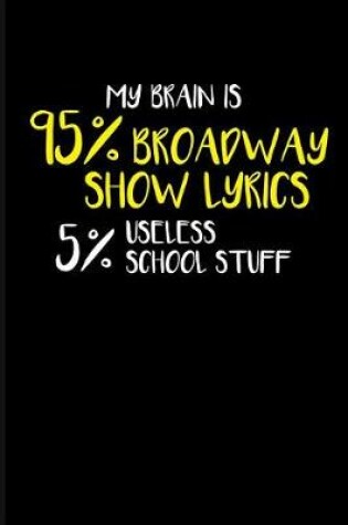 Cover of My Brain Is 95% Broadway Show Lyrics 5% Useless School Stuff