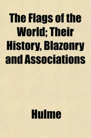 Cover of The Flags of the World; Their History, Blazonry and Associations