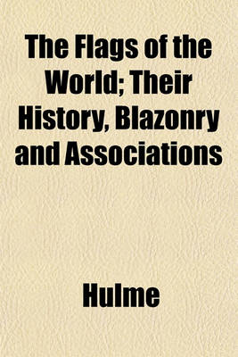 Book cover for The Flags of the World; Their History, Blazonry and Associations