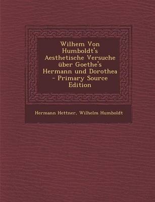 Book cover for Wilhem Von Humboldt's Aesthetische Versuche Uber Goethe's Hermann Und Dorothea - Primary Source Edition