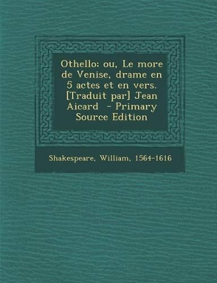 Book cover for Othello; Ou, Le More de Venise, Drame En 5 Actes Et En Vers. [Traduit Par] Jean Aicard