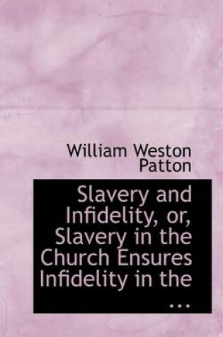 Cover of Slavery and Infidelity, Or, Slavery in the Church Ensures Infidelity in the ...