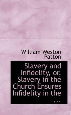 Book cover for Slavery and Infidelity, Or, Slavery in the Church Ensures Infidelity in the ...