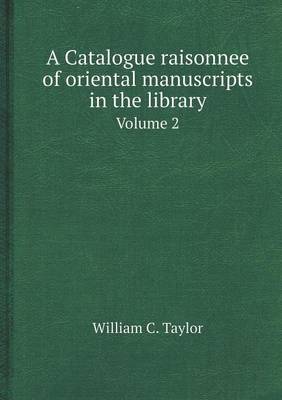 Book cover for A Catalogue Raisonnee of Oriental Manuscripts in the Library Volume 2