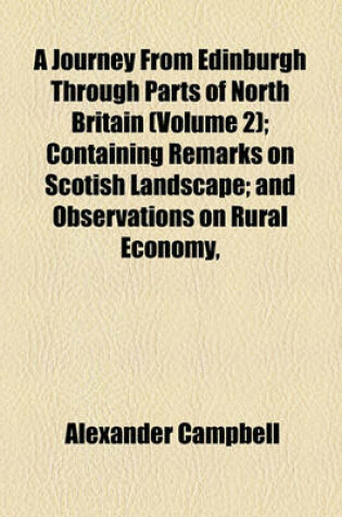 Cover of A Journey from Edinburgh Through Parts of North Britain Volume 2; Containing Remarks on Scotish Landscape and Observations on Rural Economy, Natural History, Manufactures, Trade, and Commerce