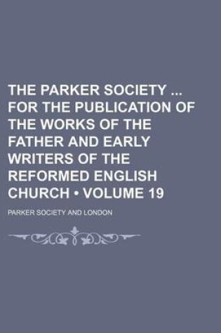 Cover of The Parker Society for the Publication of the Works of the Father and Early Writers of the Reformed English Church (Volume 19)