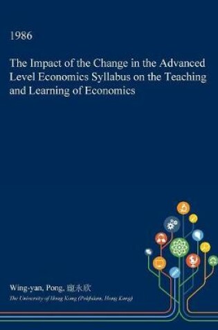 Cover of The Impact of the Change in the Advanced Level Economics Syllabus on the Teaching and Learning of Economics