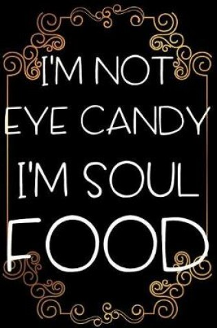 Cover of I'm Not Eye Candy I'm Soul Food