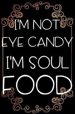 Book cover for I'm Not Eye Candy I'm Soul Food