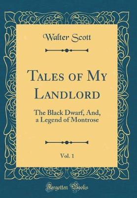 Book cover for Tales of My Landlord, Vol. 1: The Black Dwarf, And, a Legend of Montrose (Classic Reprint)