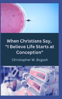 Book cover for When Christians Say, I Believe Life Starts at Conception