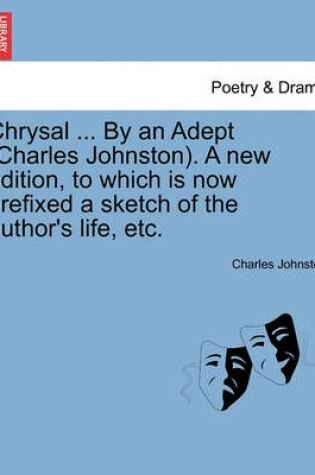 Cover of Chrysal ... by an Adept (Charles Johnston). a New Edition, to Which Is Now Prefixed a Sketch of the Author's Life, Etc.