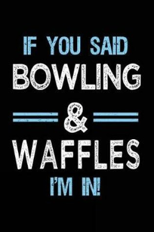 Cover of If You Said Bowling & Waffles I'm in