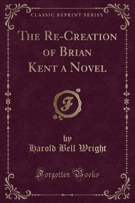 Book cover for The Re-Creation of Brian Kent a Novel (Classic Reprint)