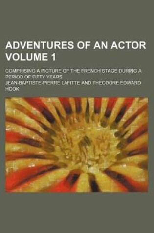 Cover of Adventures of an Actor Volume 1; Comprising a Picture of the French Stage During a Period of Fifty Years