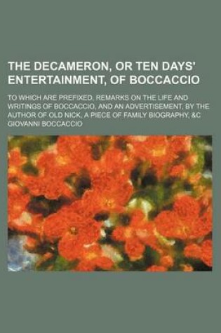 Cover of The Decameron, or Ten Days' Entertainment, of Boccaccio; To Which Are Prefixed, Remarks on the Life and Writings of Boccaccio, and an Advertisement, by the Author of Old Nick, a Piece of Family Biography, &C