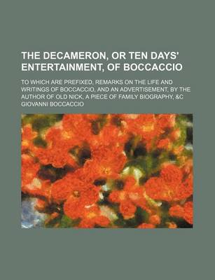 Book cover for The Decameron, or Ten Days' Entertainment, of Boccaccio; To Which Are Prefixed, Remarks on the Life and Writings of Boccaccio, and an Advertisement, by the Author of Old Nick, a Piece of Family Biography, &C