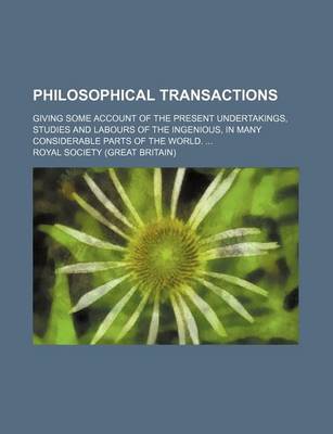 Book cover for Philosophical Transactions; Giving Some Account of the Present Undertakings, Studies and Labours of the Ingenious, in Many Considerable Parts of the World.