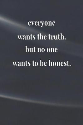 Book cover for Everyone Wants The Truth, But No One Wants To Be Honest.