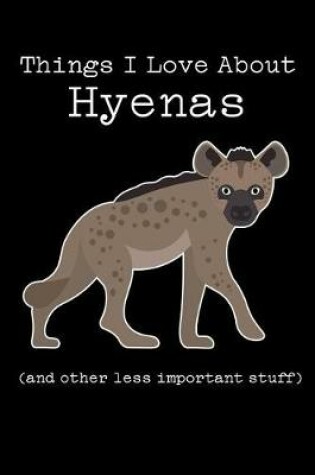 Cover of Things I Love about Hyenas (and Other Less Important Stuff)