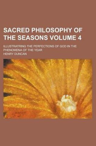 Cover of Sacred Philosophy of the Seasons; Illustratring the Perfections of God in the Phenomena of the Year Volume 4