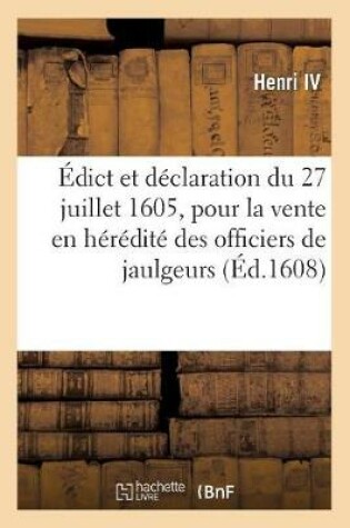 Cover of Edict Et Declaration Du 27 Juillet 1605 Pour La Vente En Heredite Des Officiers de Jaulgeurs