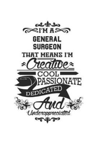 Cover of I'm A General Surgeon That Means I'm Creative Cool Passionate Dedicated And Underappreciated