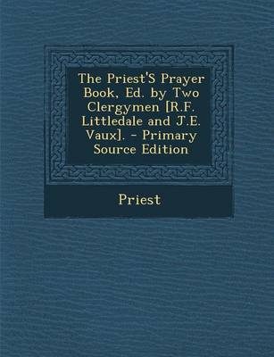 Book cover for The Priest's Prayer Book, Ed. by Two Clergymen [R.F. Littledale and J.E. Vaux]. - Primary Source Edition
