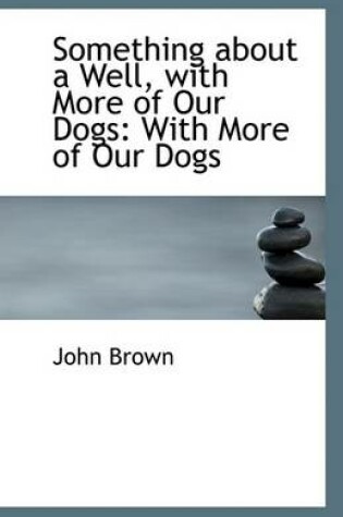 Cover of Something about a Well, with More of Our Dogs
