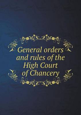 Book cover for General Orders and Rules of the High Court of Chancery