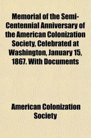 Cover of Memorial of the Semi-Centennial Anniversary of the American Colonization Society, Celebrated at Washington, January 15, 1867. with Documents