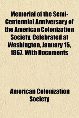 Book cover for Memorial of the Semi-Centennial Anniversary of the American Colonization Society, Celebrated at Washington, January 15, 1867. with Documents