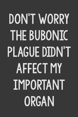 Book cover for Don't Worry The Bubonic Plague Didn't Affect My Important Organs