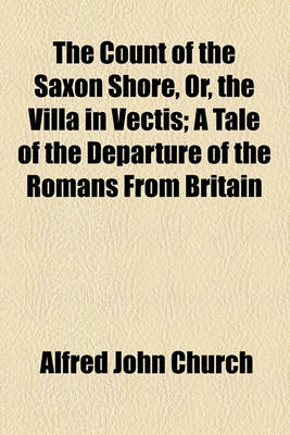 Book cover for The Count of the Saxon Shore, Or, the Villa in Vectis; A Tale of the Departure of the Romans from Britain