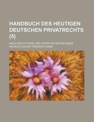 Book cover for Handbuch Des Heutigen Deutschen Privatrechts; Nach Dem Systeme Des Herrn Hofraths Runde (5 )