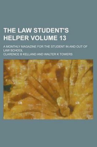 Cover of The Law Student's Helper; A Monthly Magazine for the Student in and Out of Law School Volume 13