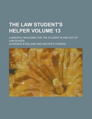 Book cover for The Law Student's Helper; A Monthly Magazine for the Student in and Out of Law School Volume 13
