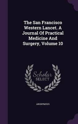 Book cover for The San Francisco Western Lancet. a Journal of Practical Medicine and Surgery, Volume 10