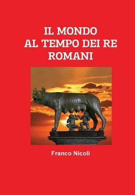 Book cover for IL MONDO AL TEMPO DEI RE ROMANI