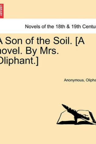 Cover of A Son of the Soil. [A Novel. by Mrs. Oliphant.]