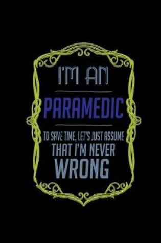 Cover of I'm an paramedic to save time, let's just assume that i'm never wrong